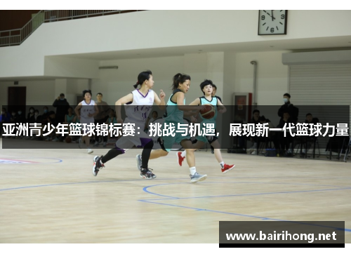 亚洲青少年篮球锦标赛：挑战与机遇，展现新一代篮球力量