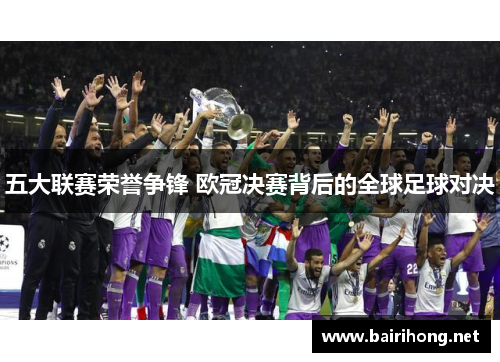 五大联赛荣誉争锋 欧冠决赛背后的全球足球对决