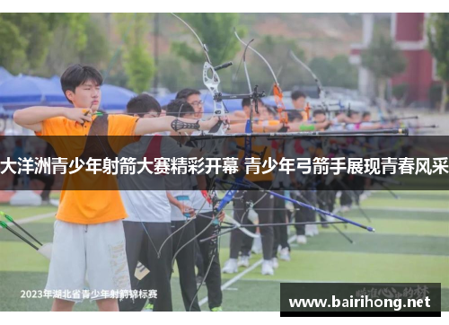 大洋洲青少年射箭大赛精彩开幕 青少年弓箭手展现青春风采