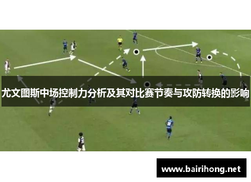 尤文图斯中场控制力分析及其对比赛节奏与攻防转换的影响