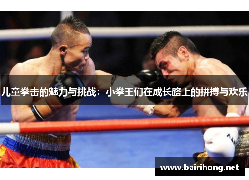 儿童拳击的魅力与挑战：小拳王们在成长路上的拼搏与欢乐