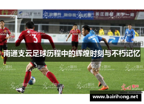 南通支云足球历程中的辉煌时刻与不朽记忆