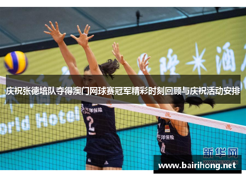 庆祝张德培队夺得澳门网球赛冠军精彩时刻回顾与庆祝活动安排