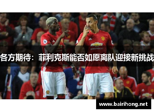 各方期待：菲利克斯能否如愿离队迎接新挑战