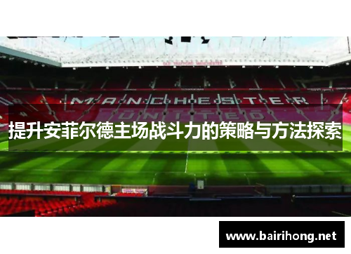 提升安菲尔德主场战斗力的策略与方法探索