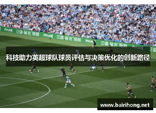 科技助力英超球队球员评估与决策优化的创新路径