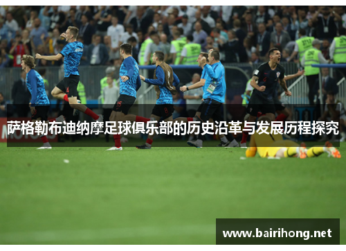 萨格勒布迪纳摩足球俱乐部的历史沿革与发展历程探究