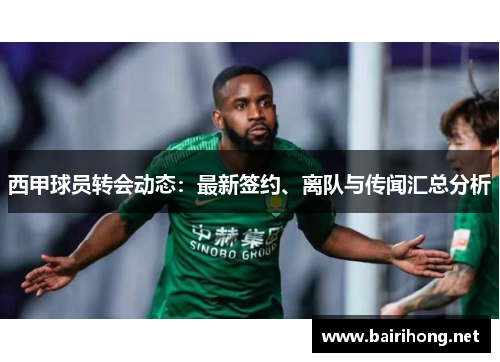 西甲球员转会动态:最新签约、离队与传闻汇总分析 西甲球员转会动态:最新签约、离队与传闻汇总分析